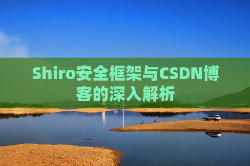 Shiro安全框架与CSDN博客的深入解析